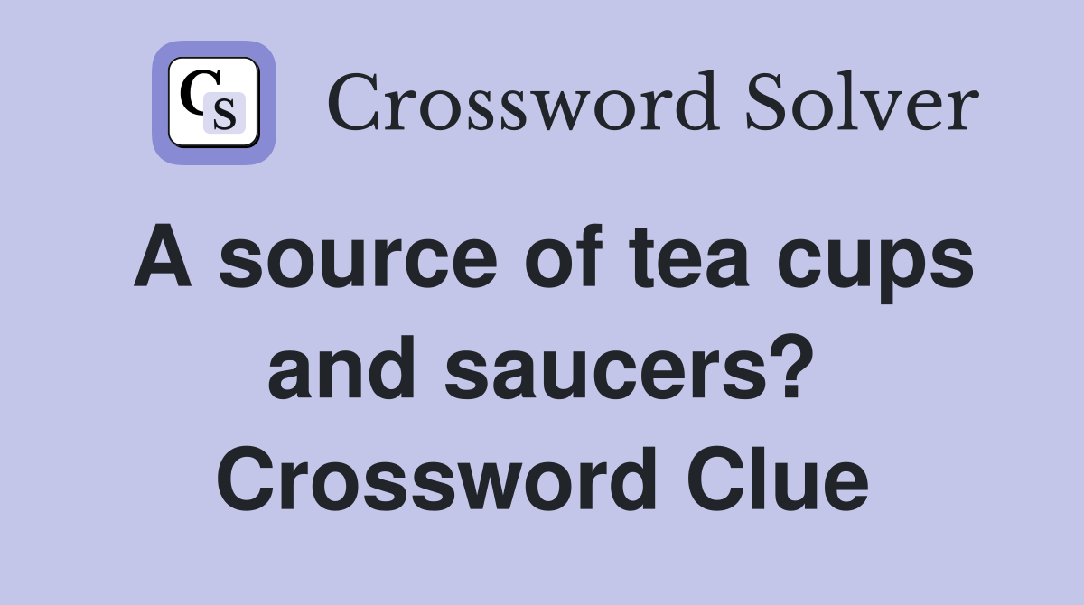 A source of tea cups and saucers? Crossword Clue Answers Crossword